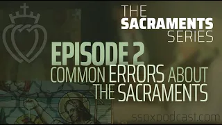 Sacraments Series #2: Common Errors About the Sacraments
