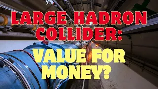 Is the Large Hadron Collider good value for money?