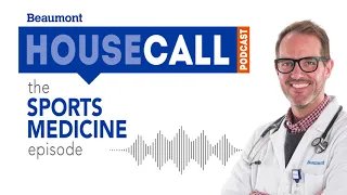 the Sports Medicine episode | Beaumont HouseCall Podcast