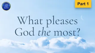 What pleases God the most? (Part 1 of 2) | The Old Path