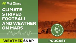 Climate striped football and weather on Mars 27/01/23 -Weather Snap Podcast - Met Office Weather UK