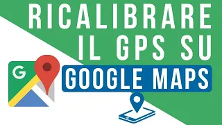 Come ricalibrare la posizione del GPS su Google Maps (Waze e non solo)