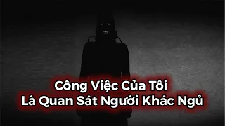 Công Việc Của Tôi Là Quan Sát Người Khác Ngủ | Creepypasta