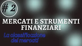 CORSO Mercati e Strumenti Finanziari - Parte 2: La classificazione dei mercati