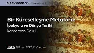 Bir Küreselleşme Metaforu: İpekyolu ve Dünya Tarihi [1. Oturum] | Kahraman Şakul