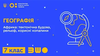 7 клас. Географія. Африка: тектонічна будова, рельєф, корисні копалини