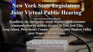 NYS Legislature - Joint Public Hearing: Power Failures from Tropical Storm Isaias - 8/20/20