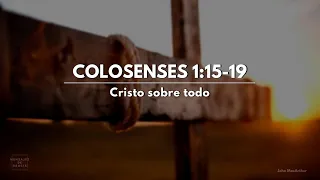 Cristo sobre todo | Colosenses 1:15-19 | Dr. John MacArthur