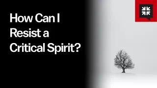 How Can I Resist a Critical Spirit?