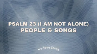 People & Songs - Psalm 23 (I Am Not Alone) (sped up)