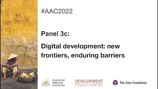 AAC2022 Panel 3c – Digital development: new frontiers, enduring barriers