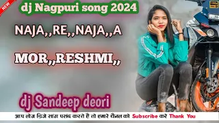 new dj Nagpuri song rimix 2024🔰 NAJA,, RE,,NAJA,,A ,MOR,, RESHMI,, DJ🔰 SANDEEP DEORI,,D