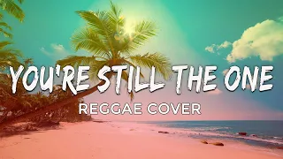 You're Still the One - Reggae Cover 2023 (Lyrics Video)