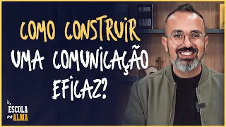 COMO CONSTRUIR UMA COMUNICAÇÃO EFICAZ? - #07 | ESCOLA DA ALMA