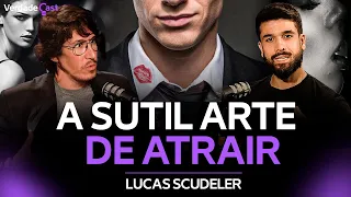 A Sutil Arte de Atrair | Lucas Scudeler | VerdadeCast 040