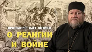 О РЕЛИГИИ И ВОЙНЕ. Протоиерей Олег Стеняев