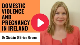 Dr Siobán O'Brien Green - Domestic violence and pregnancy in Ireland