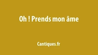 Oh! prends mon âme