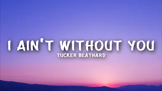 Tucker Beathard - I Ain't Without You (Lyrics)