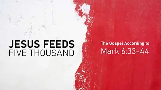 Jesus Feeds Five Thousand | Mark 6:33-44