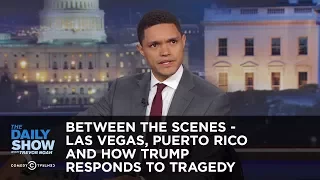 Las Vegas, Puerto Rico and How Trump Responds to Tragedy - Between the Scenes: The Daily Show