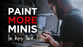 How To Paint MORE Miniatures (In Less Time)