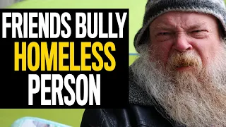 Friends BULLY Homeless Person, The Ending Will Shock You!