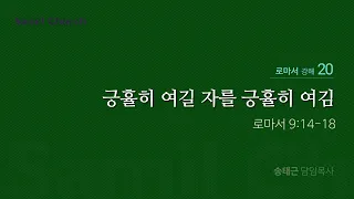 로마서 강해(20) ‘긍휼히 여길 자를 긍휼히 여김’ / 송태근 목사