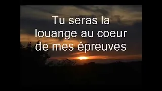 Tu seras la louange au cœur de mes épreuves, la réponse à ce que je vis et la main qui me relevera