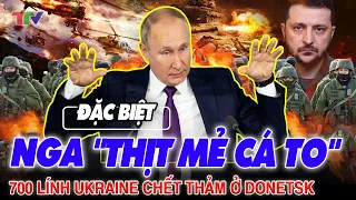 Điểm nóng thế giới: Nga "THỊT MẺ CÁ TO" ! 700 lính Ukraine CHẾT THẢM ở Donetsk !