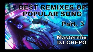 BEST REMIXES OF POPULAR SONGS Part. 3 Mastermix DJ CHEPO