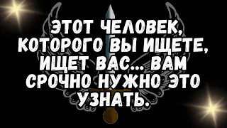 💌 Этот Человек, КОТОРОГО ВЫ ИЩЕТЕ, ИЩЕТ ВАС    Вам срочно нужно ЭТО УЗНАТЬ 💕