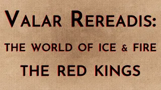 Valar Rereadis: TWOIAF - The Red Kings