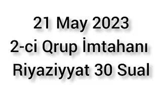 21 May 2023 2-ci Qrup Blok İmtahanı Riyaziyyat 30 Sual