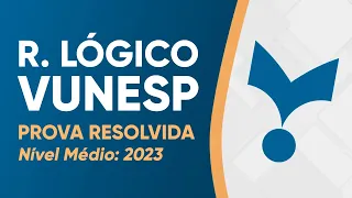 VUNESP 2023 - RACIOCÍNIO LÓGICO - PROVA RESOLVIDA