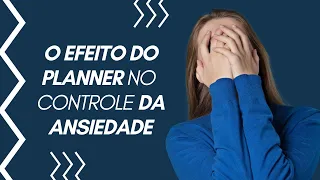 O efeito do planner no controle da ansiedade