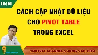 Thủ Thuật Excel: Cách Cập Nhật Dữ Liệu Cho Pivot Table Trong Excel ✅ Vương Văn Hiệu