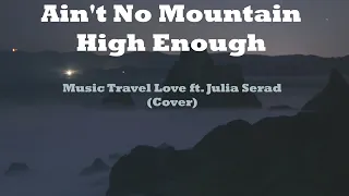 Ain't No Mountain High Enough - Music Travel Love ft. Julia Serad  - Cover Lyrics