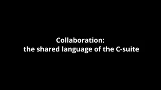 Collaboration: the shared language of the C-suite