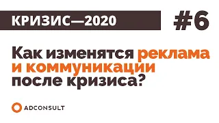 Кризис-2020 | #6: Как изменятся реклама, коммуникации и потребление после кризиса?