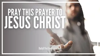 Prayer To Jesus Christ | Praise, Worship and Pray To Jesus Right Now