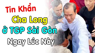 🔴Tin Khẩn về Cha Long ở TGP Sài Gòn Ngay Lúc Này - Xin Cầu Nguyện Cha Giuse Trần Đình Long