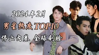 2024年2月 内娱男星热度TOP10 停止内卷 全球刷脸 Top 10 hottest Chinese actors February 2024