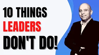 10 Things Great Leaders Don't Do
