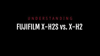 Understanding Fujifilm X-H2S versus X-H2
