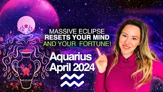 AQUARIUS April 2024. MASSIVE Eclipse Resets Your MIND + Once in 84 Years Event Unlocks NEW FORTUNE!