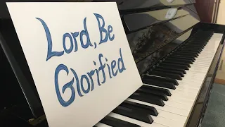 Lord, Be Glorified - Mark Hayes Piano Cover