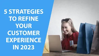 5 Strategies To Refine Your Customer Experience in 2023