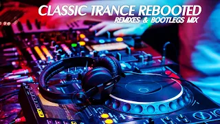 ♫Trance Classics Rebooted V4🎶🎧Reworks, Remixes & Bootlegs Mix