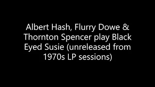 Albert Hash, Flurry Dowe & Thornton Spencer play Black Eyed Susie (unreleased 1970s LP sessions)